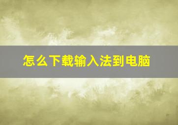 怎么下载输入法到电脑