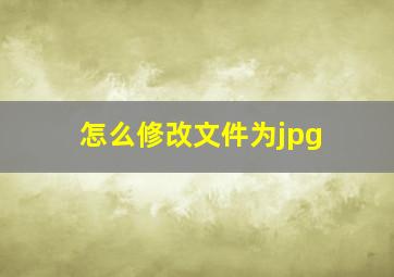 怎么修改文件为jpg