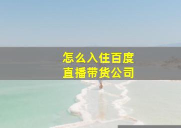 怎么入住百度直播带货公司