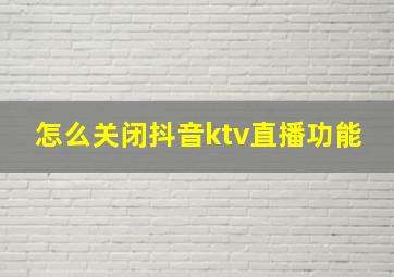 怎么关闭抖音ktv直播功能