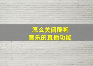 怎么关闭酷狗音乐的直播功能