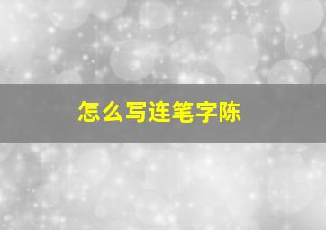 怎么写连笔字陈