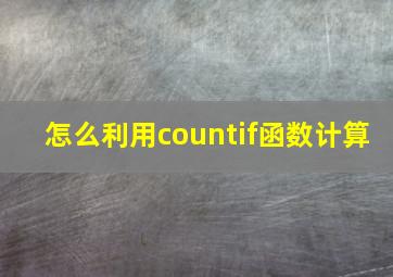 怎么利用countif函数计算