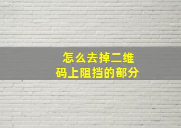 怎么去掉二维码上阻挡的部分