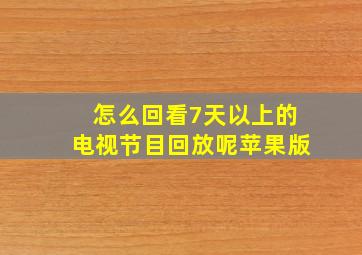 怎么回看7天以上的电视节目回放呢苹果版