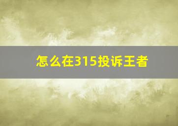 怎么在315投诉王者