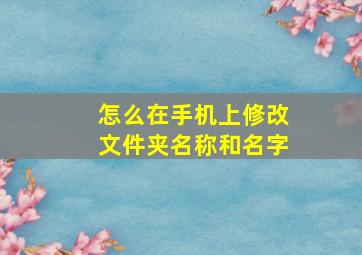 怎么在手机上修改文件夹名称和名字