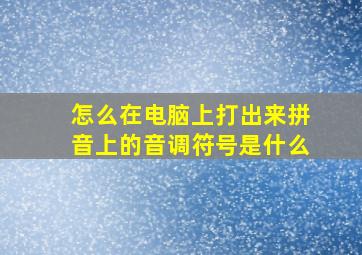 怎么在电脑上打出来拼音上的音调符号是什么