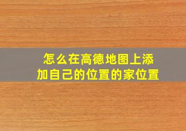 怎么在高德地图上添加自己的位置的家位置