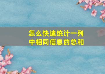 怎么快速统计一列中相同信息的总和