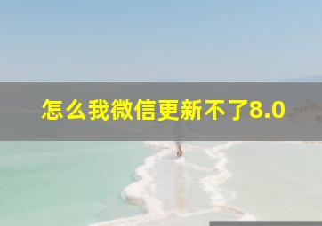 怎么我微信更新不了8.0