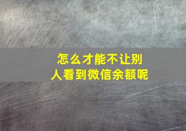 怎么才能不让别人看到微信余额呢