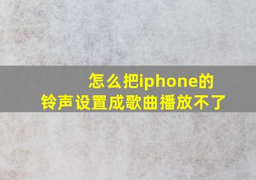 怎么把iphone的铃声设置成歌曲播放不了