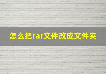 怎么把rar文件改成文件夹