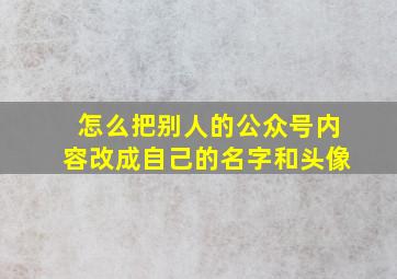 怎么把别人的公众号内容改成自己的名字和头像