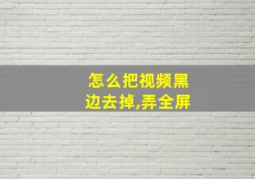 怎么把视频黑边去掉,弄全屏