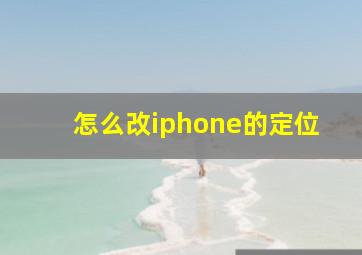 怎么改iphone的定位