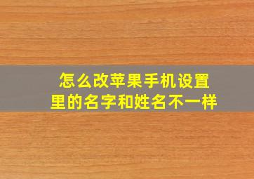 怎么改苹果手机设置里的名字和姓名不一样