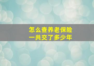 怎么查养老保险一共交了多少年