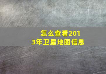 怎么查看2013年卫星地图信息