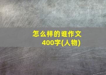 怎么样的谁作文400字(人物)