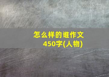 怎么样的谁作文450字(人物)