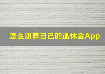 怎么测算自己的退休金App