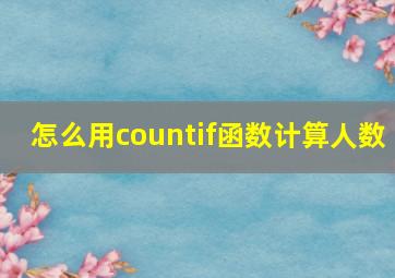 怎么用countif函数计算人数