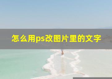 怎么用ps改图片里的文字