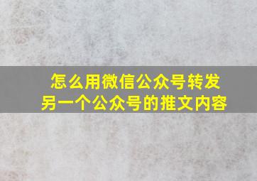 怎么用微信公众号转发另一个公众号的推文内容