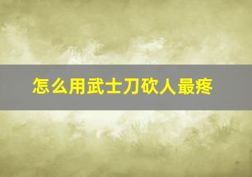 怎么用武士刀砍人最疼