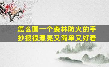 怎么画一个森林防火的手抄报很漂亮又简单又好看