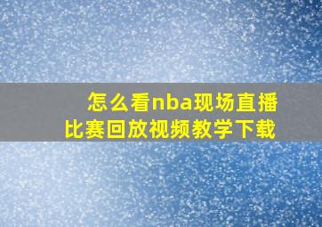 怎么看nba现场直播比赛回放视频教学下载