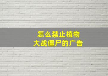 怎么禁止植物大战僵尸的广告