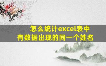 怎么统计excel表中有数据出现的同一个姓名