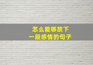 怎么能够放下一段感情的句子