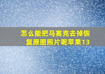 怎么能把马赛克去掉恢复原图照片呢苹果13