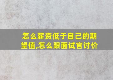 怎么薪资低于自己的期望值,怎么跟面试官讨价