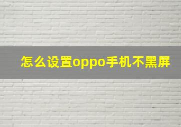 怎么设置oppo手机不黑屏