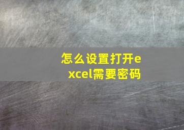 怎么设置打开excel需要密码