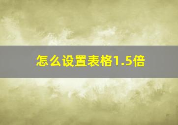 怎么设置表格1.5倍