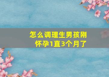 怎么调理生男孩刚怀孕1直3个月了