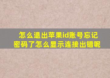 怎么退出苹果id账号忘记密码了怎么显示连接出错呢