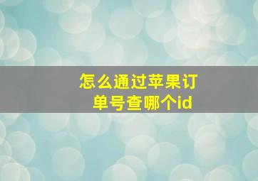 怎么通过苹果订单号查哪个id