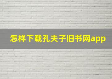 怎样下载孔夫子旧书网app