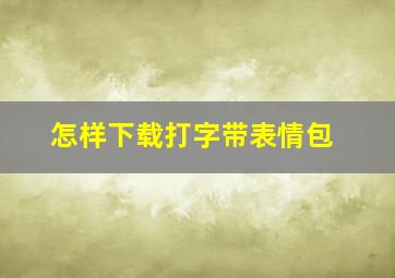 怎样下载打字带表情包