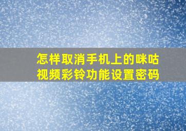 怎样取消手机上的咪咕视频彩铃功能设置密码