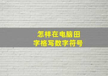 怎样在电脑田字格写数字符号