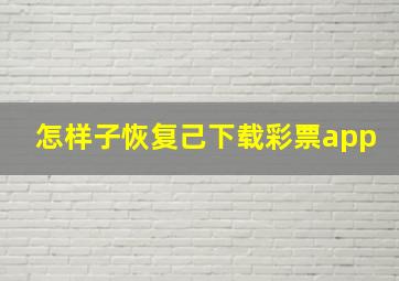 怎样子恢复己下载彩票app