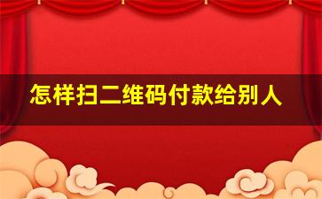 怎样扫二维码付款给别人